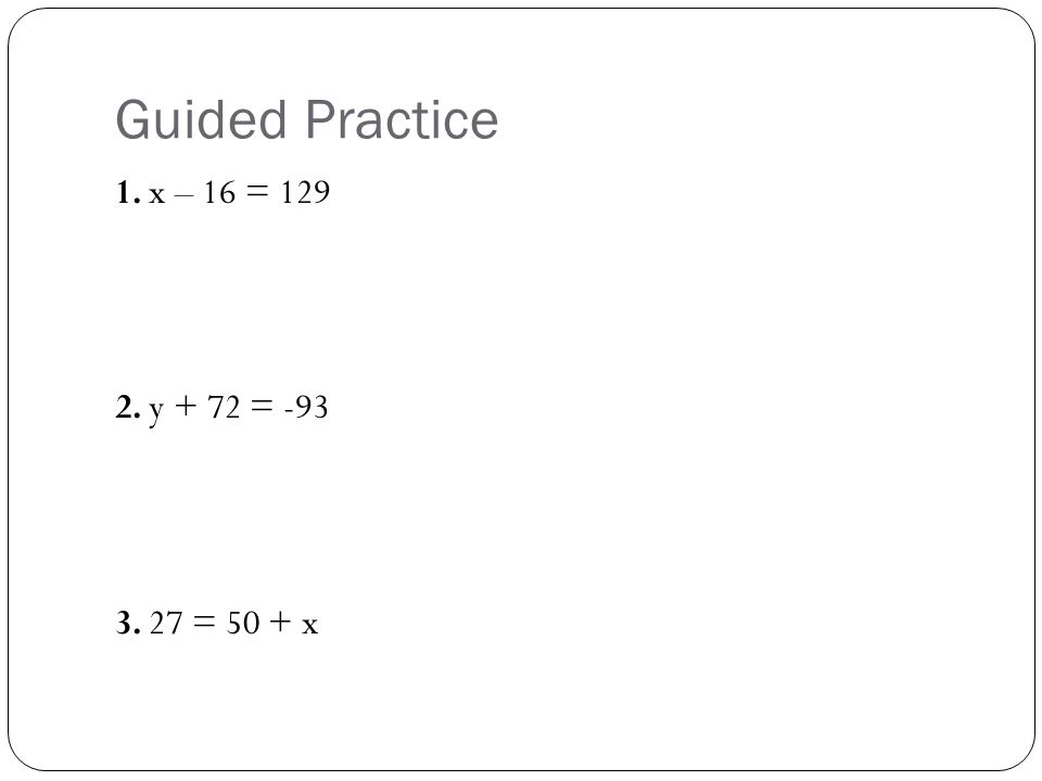 Guided Practice 1. x – 16 = y + 72 = = 50 + x