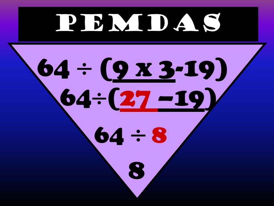 PEMDAS 64  (9 x 3-19) 64  (27 –19) 64  8 8