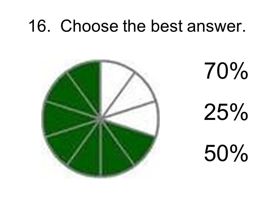 16. Choose the best answer. 70% 25% 50%