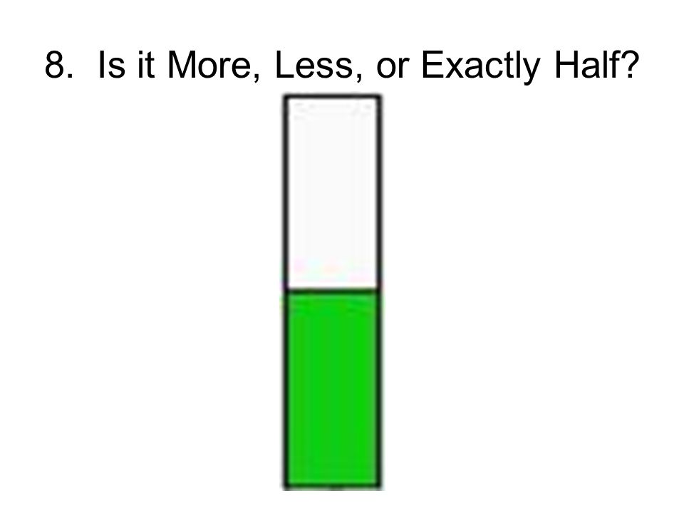 8. Is it More, Less, or Exactly Half