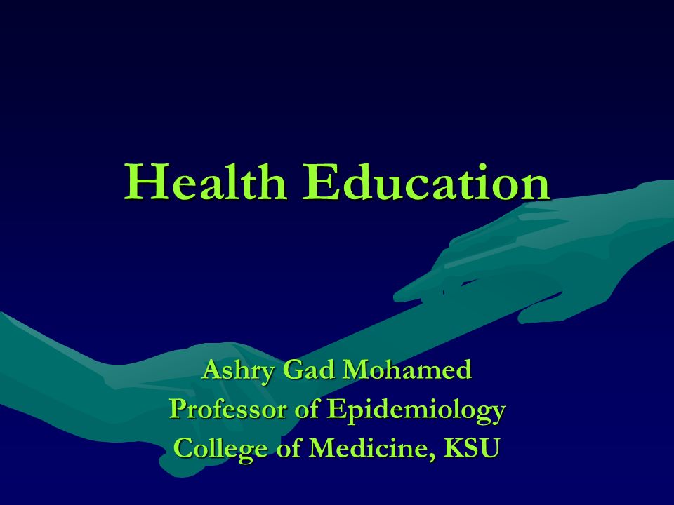 Health Education Ashry Gad Mohamed Professor of Epidemiology College of Medicine, KSU