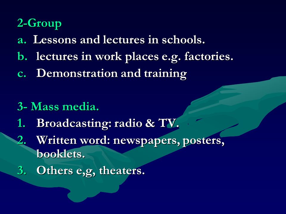 2-Group a. Lessons and lectures in schools. b.lectures in work places e.g.