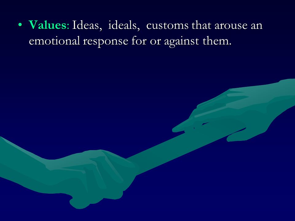 Values: Ideas, ideals, customs that arouse an emotional response for or against them.Values: Ideas, ideals, customs that arouse an emotional response for or against them.