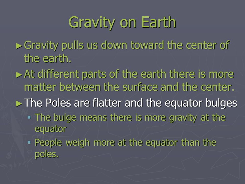 Gravity on Earth ► Gravity pulls us down toward the center of the earth.