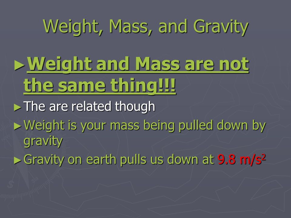 Weight, Mass, and Gravity ► Weight and Mass are not the same thing!!.