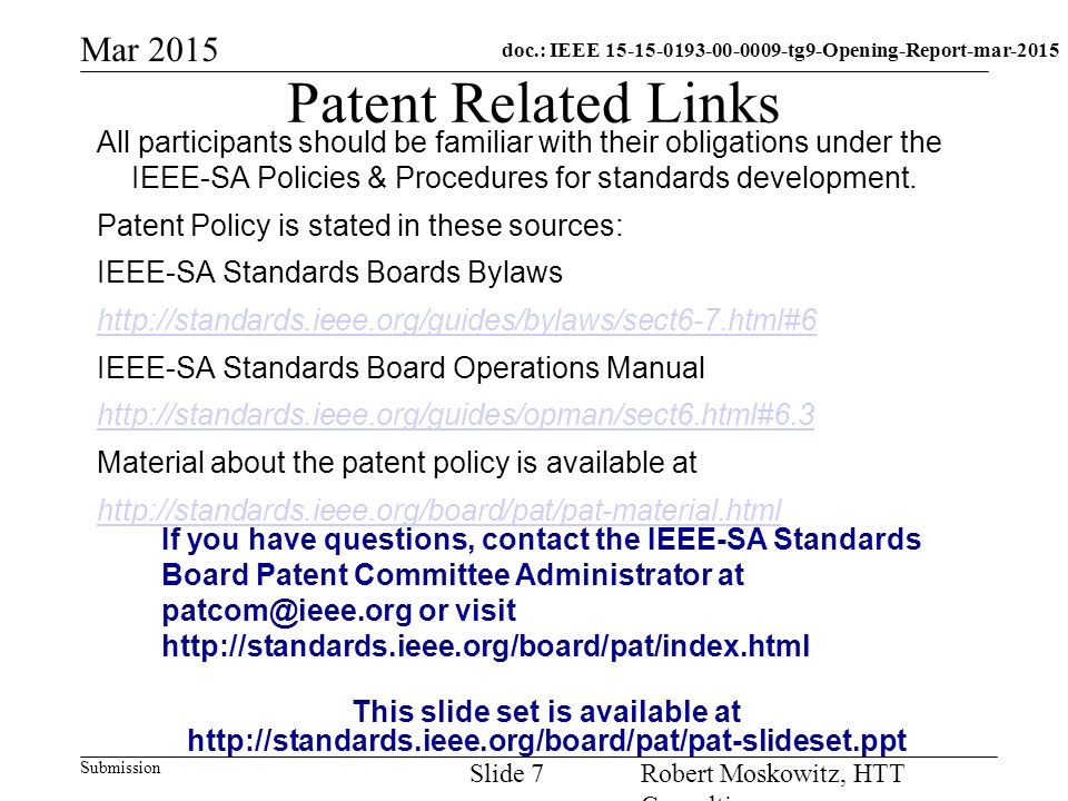 doc.: IEEE tg9-Opening-Report-mar-2015 Submission Mar 2015 Robert Moskowitz, HTT Consulting Slide 7 Patent Related Links All participants should be familiar with their obligations under the IEEE-SA Policies & Procedures for standards development.