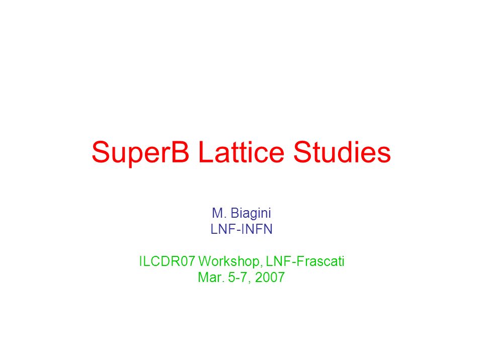 SuperB Lattice Studies M. Biagini LNF-INFN ILCDR07 Workshop, LNF-Frascati Mar. 5-7, 2007