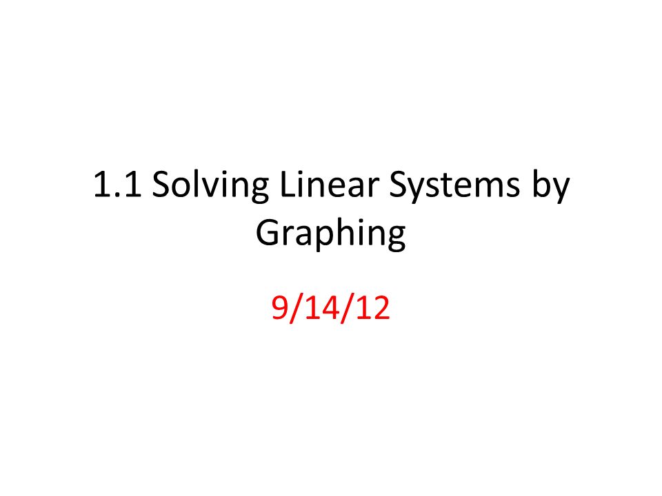 1.1 Solving Linear Systems by Graphing 9/14/12
