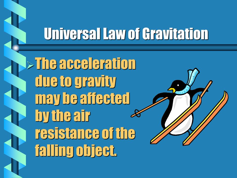 Universal Law of Gravitation  This means that for every second that an object falls its speed increases by 9.8 m/s  On Earth gravity = 9.8 m/s 2 or m/s/s
