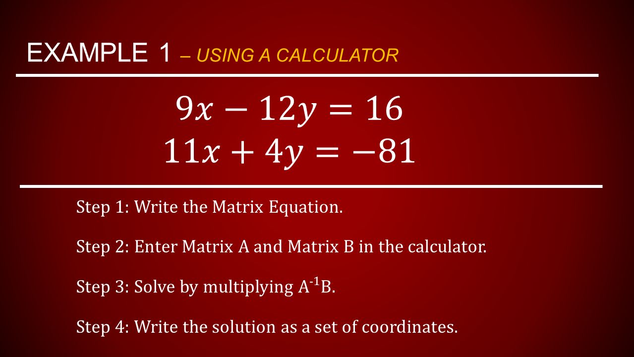 EXAMPLE 1 – USING A CALCULATOR Step 1: Write the Matrix Equation.