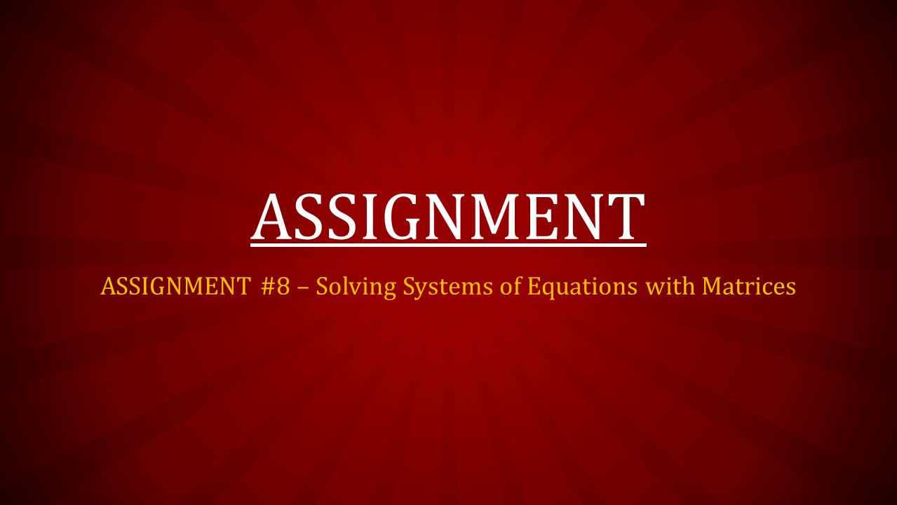 ASSIGNMENT ASSIGNMENT #8 – Solving Systems of Equations with Matrices