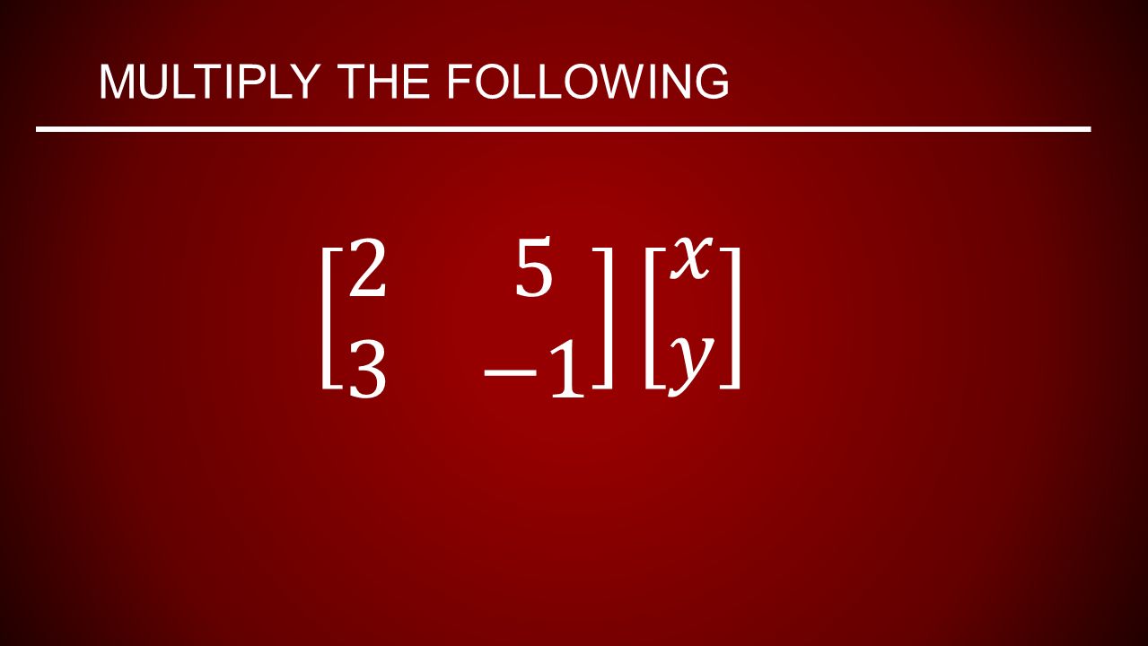 MULTIPLY THE FOLLOWING