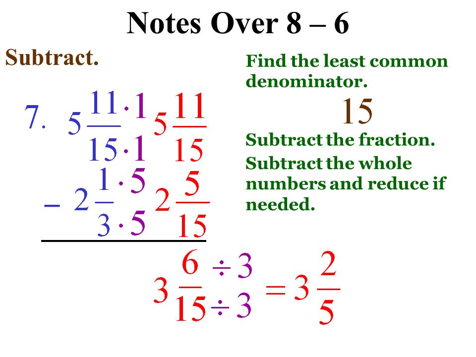 Notes Over 8 – 6 Subtract. - Subtract the fractions.
