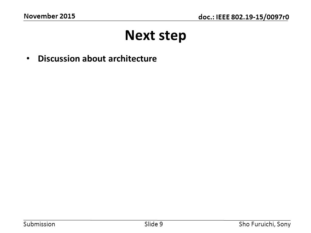 Submission doc.: IEEE /0097r0 Next step Discussion about architecture Slide 9Sho Furuichi, Sony November 2015