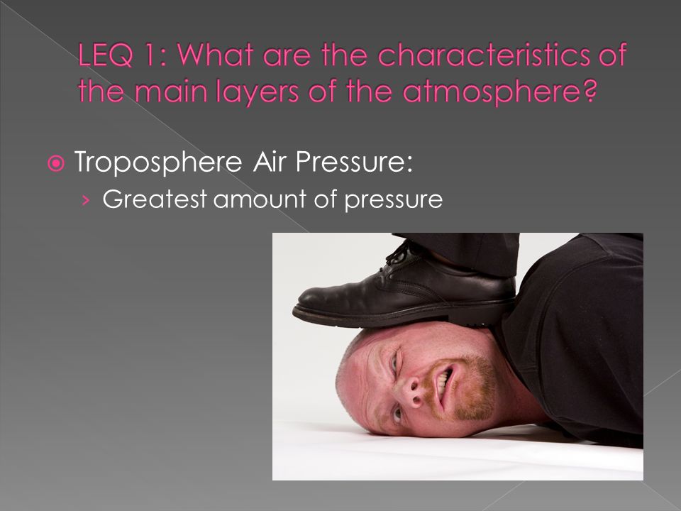  Troposphere Air Pressure: › Greatest amount of pressure