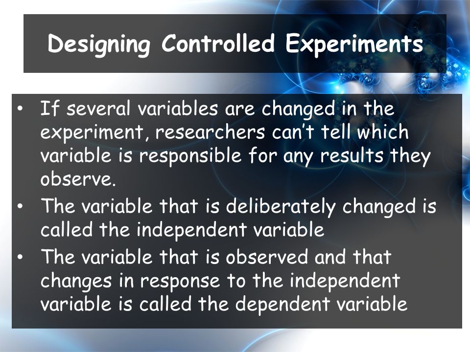 If several variables are changed in the experiment, researchers can’t tell which variable is responsible for any results they observe.