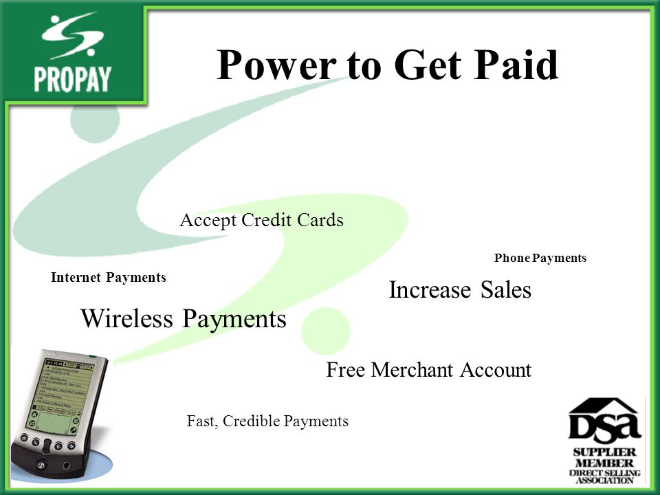 Accept Credit Cards Increase Sales Free Merchant Account Wireless Payments Fast, Credible Payments Power to Get Paid Internet Payments Phone Payments