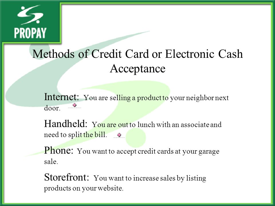 Methods of Credit Card or Electronic Cash Acceptance Internet: You are selling a product to your neighbor next door.