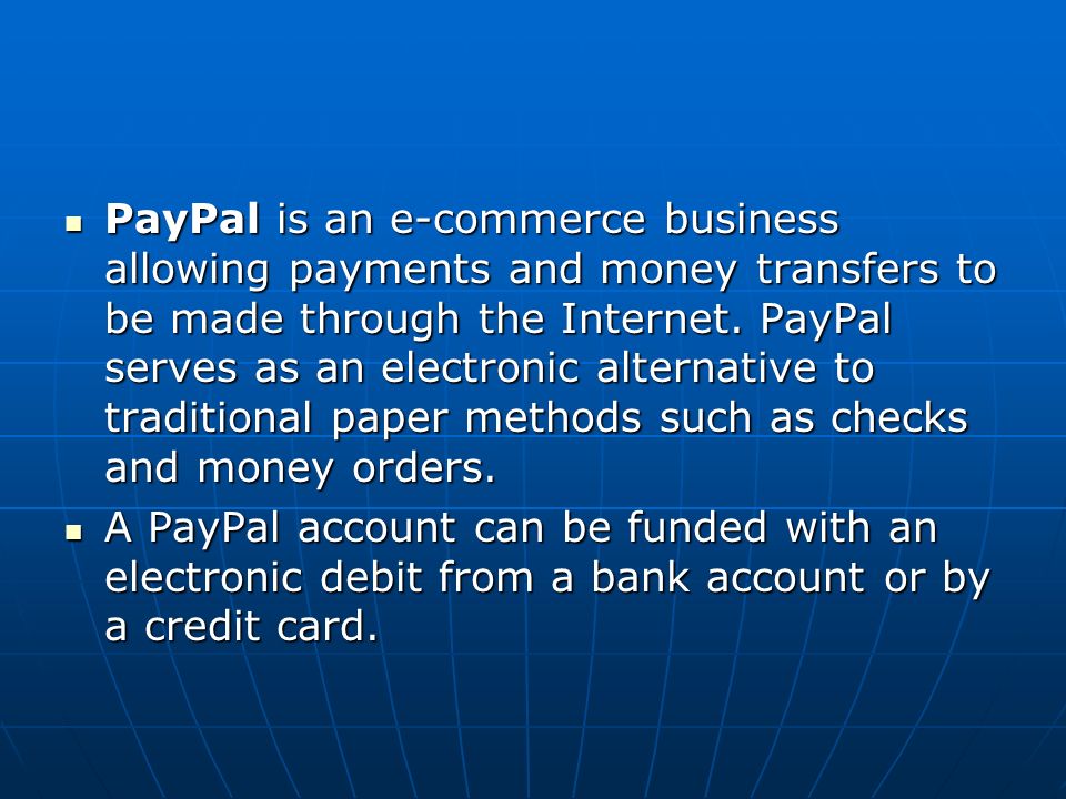 PayPal is an e-commerce business allowing payments and money transfers to be made through the Internet.