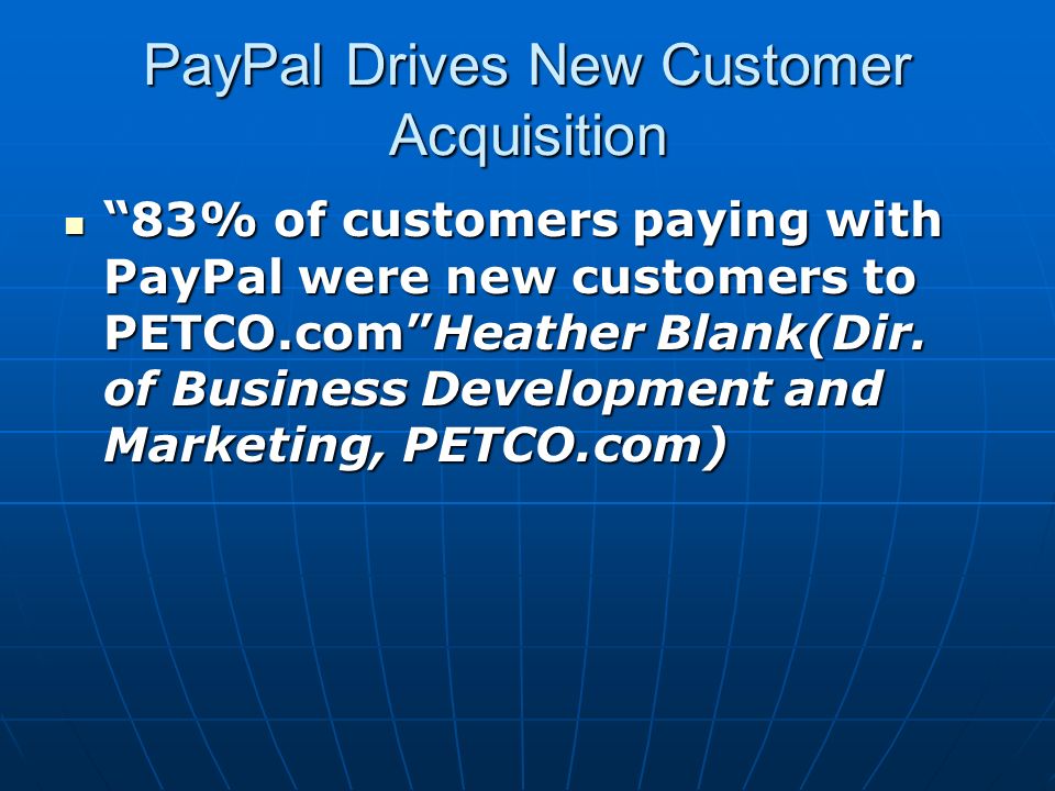 PayPal Drives New Customer Acquisition 83% of customers paying with PayPal were new customers to PETCO.com Heather Blank(Dir.