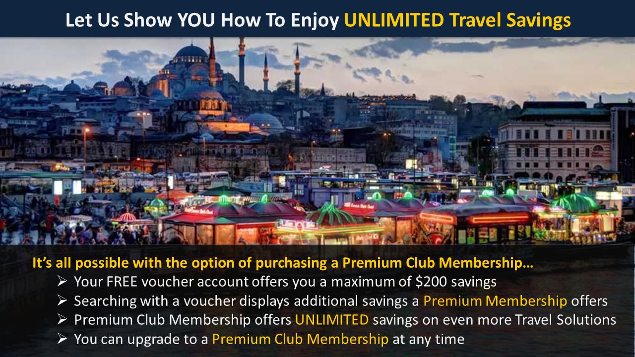 Let Us Show YOU How To Enjoy UNLIMITED Travel Savings It’s all possible with the option of purchasing a Premium Club Membership…  Your FREE voucher account offers you a maximum of $200 savings  Searching with a voucher displays additional savings a Premium Membership offers  Premium Club Membership offers UNLIMITED savings on even more Travel Solutions  You can upgrade to a Premium Club Membership at any time
