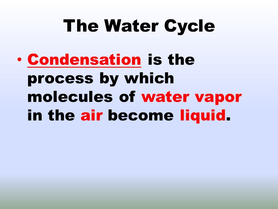 The Water Cycle Condensation is the process by which molecules of water vapor in the air become liquid.