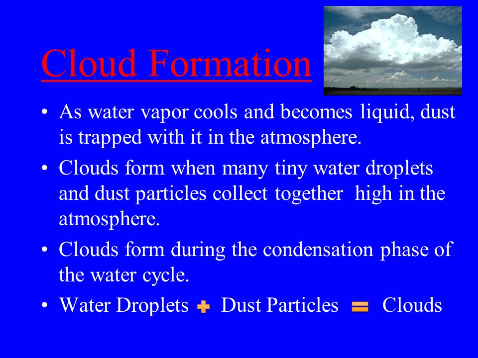 Condensation Air carries water vapor high into the sky, where it will cool.