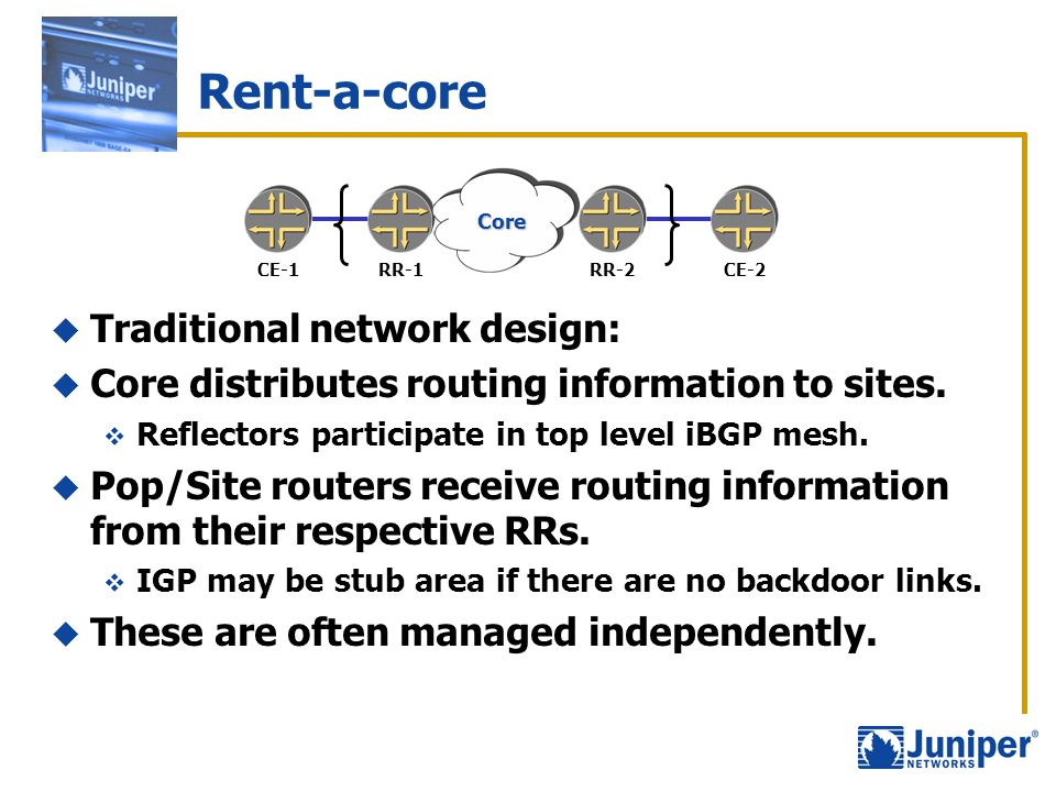 Rent-a-core  Traditional network design:  Core distributes routing information to sites.