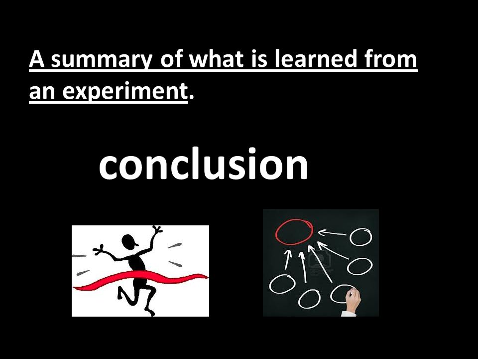 A summary of what is learned from an experiment. conclusion