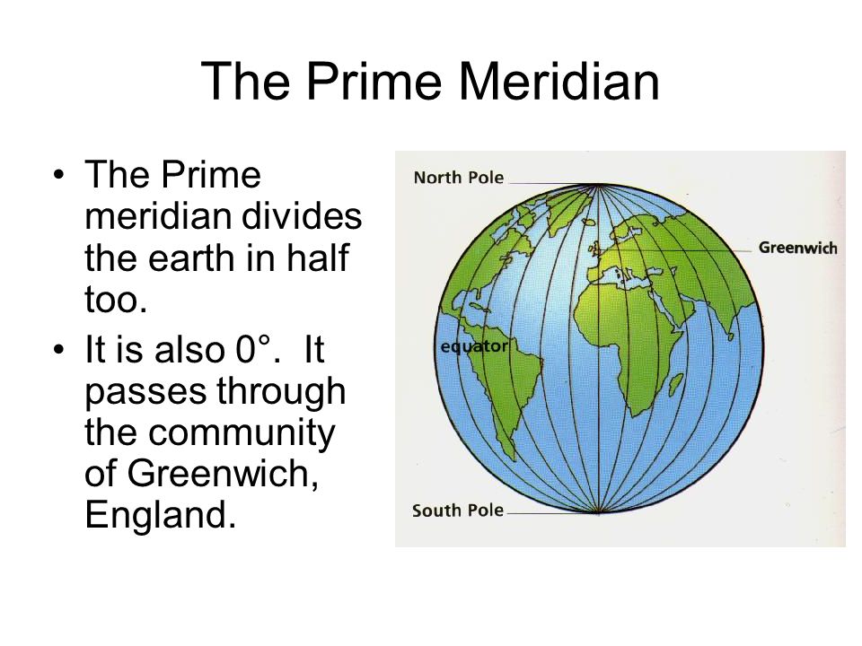 The Prime Meridian The Prime meridian divides the earth in half too.