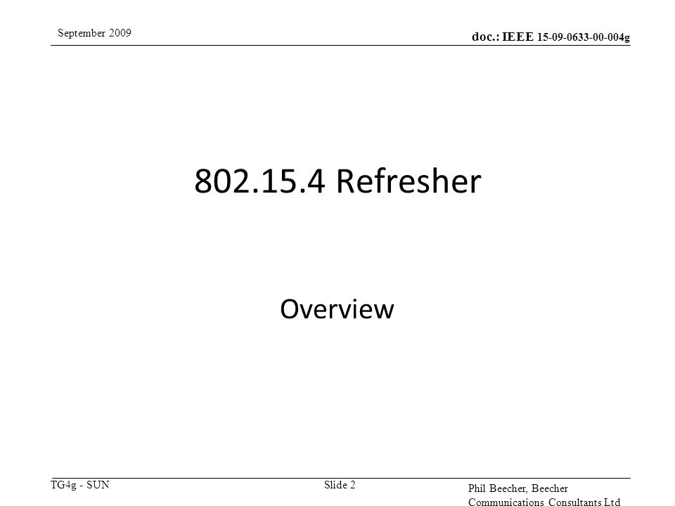 doc.: IEEE g TG4g - SUN September 2009 Phil Beecher, Beecher Communications Consultants Ltd Refresher Slide 2 Overview
