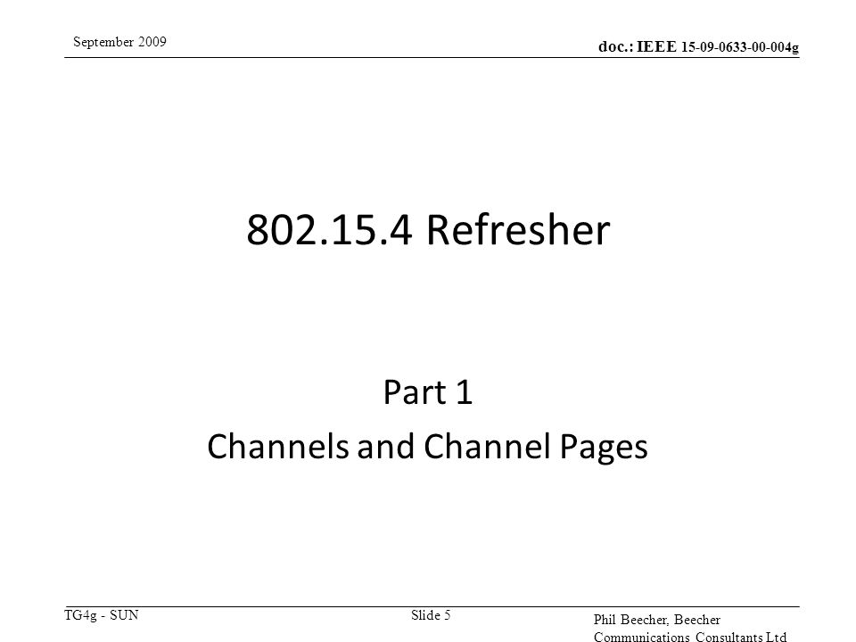 doc.: IEEE g TG4g - SUN September 2009 Phil Beecher, Beecher Communications Consultants Ltd Slide Refresher Part 1 Channels and Channel Pages