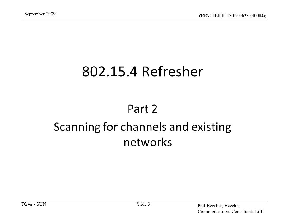 doc.: IEEE g TG4g - SUN September 2009 Phil Beecher, Beecher Communications Consultants Ltd Refresher Slide 9 Part 2 Scanning for channels and existing networks