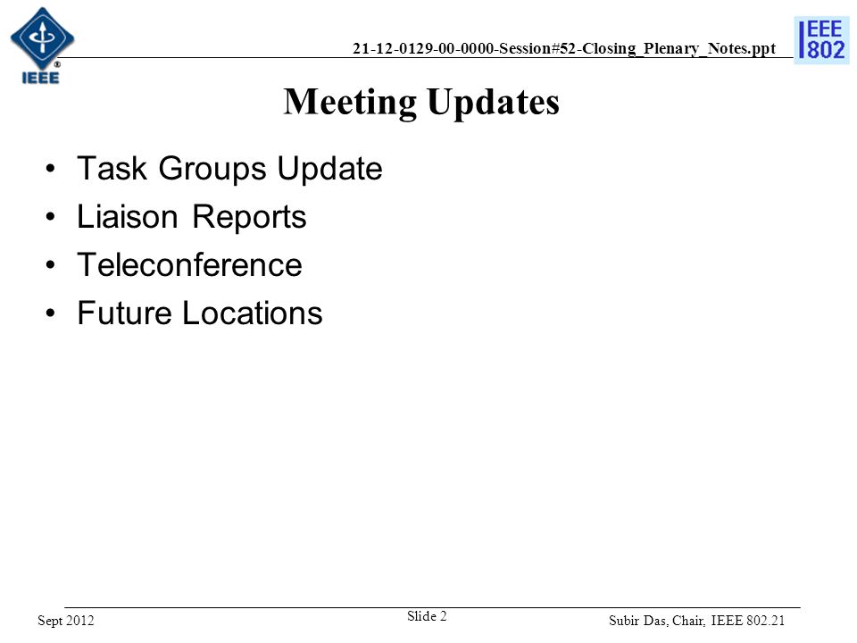 Session#52-Closing_Plenary_Notes.ppt Meeting Updates Task Groups Update Liaison Reports Teleconference Future Locations Subir Das, Chair, IEEE Slide 2 Sept 2012