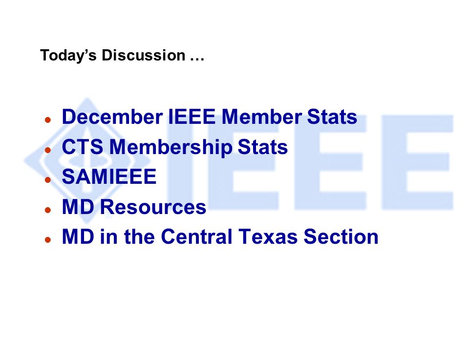 l December IEEE Member Stats l CTS Membership Stats l SAMIEEE l MD Resources l MD in the Central Texas Section Today’s Discussion …
