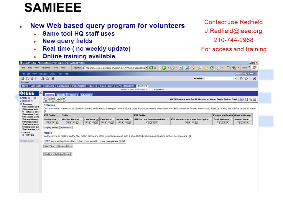 SAMIEEE l New Web based query program for volunteers l Same tool HQ staff uses l New query fields l Real time ( no weekly update) l Online training available Contact Joe Redfield For access and training