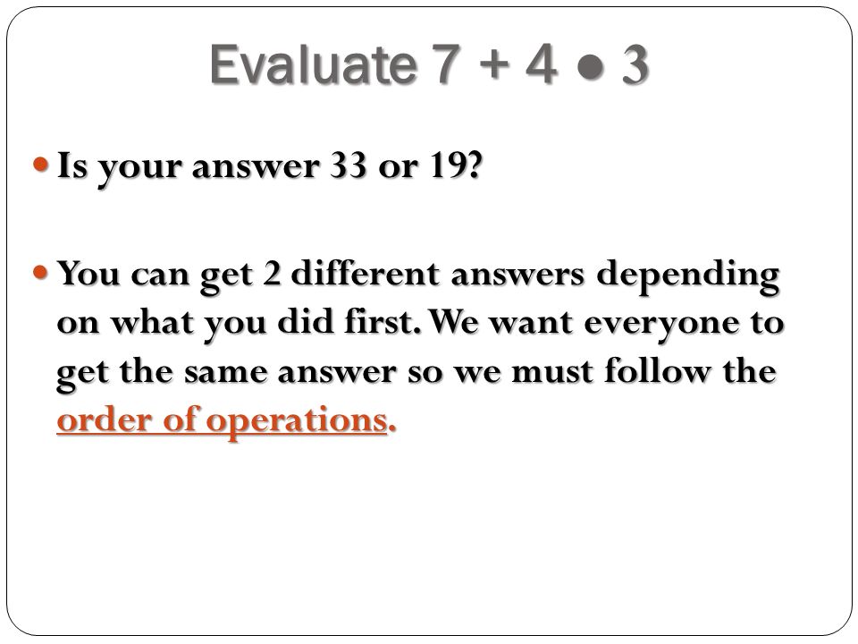 Evaluate ● 3 Is your answer 33 or 19. Is your answer 33 or 19.