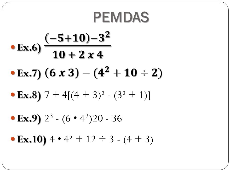 PEMDAS Ex.8) Ex.8) 7 + 4[(4 + 3)² - (3² + 1)] Ex.9) Ex.9) (6 4 2 ) Ex.10) Ex.10) 4 4² + 12 ÷ 3 - (4 + 3)