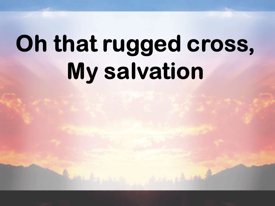 Oh That Rugged Cross Roselawnlutheran 81 Oh That Rugged Cross My Salvation