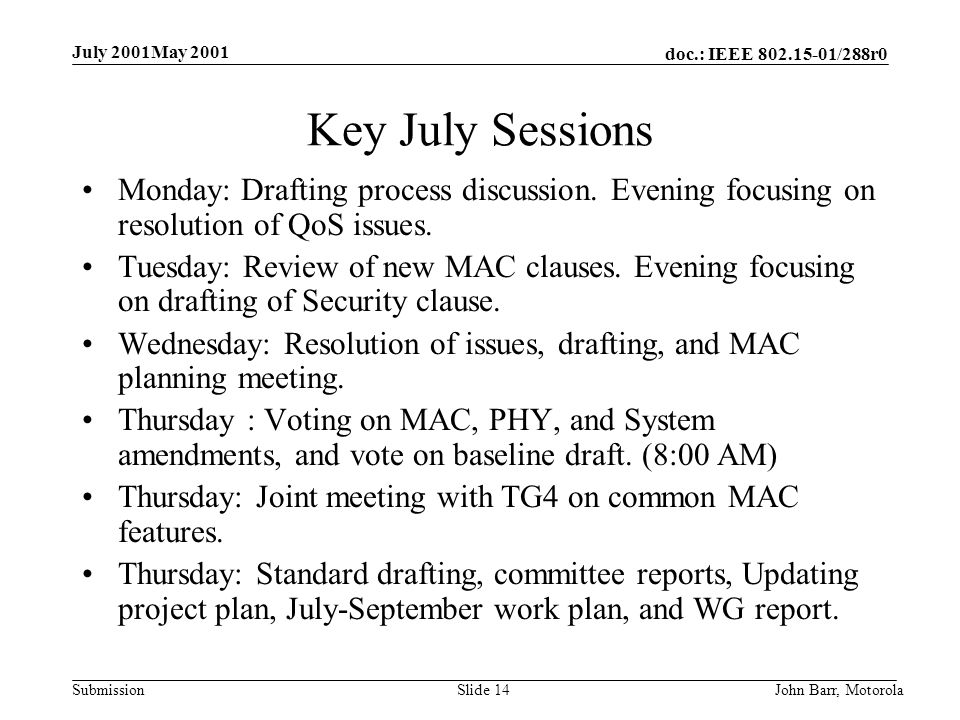 doc.: IEEE /288r0 Submission July 2001May 2001 John Barr, MotorolaSlide 14 Key July Sessions Monday: Drafting process discussion.