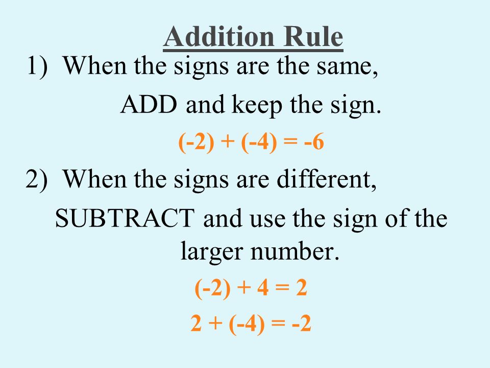 Addition Rule 1) When the signs are the same, ADD and keep the sign.