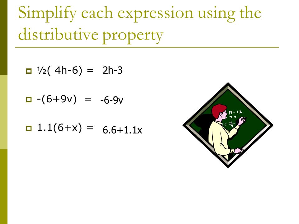 Simplify each expression using the distributive property  ½( 4h-6) =  -(6+9v) =  1.1(6+x) = 2h v x