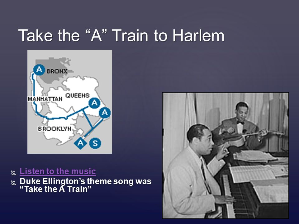 Take the A Train to Harlem  Listen to the music Listen to the music Listen to the music  Duke Ellington’s theme song was Take the A Train