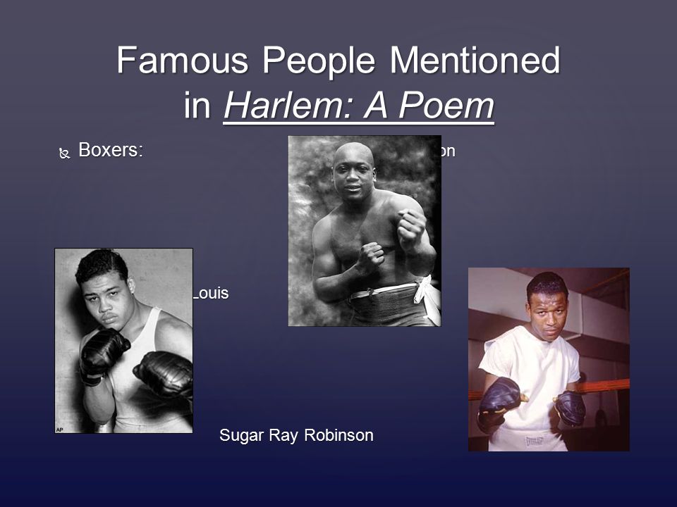 Famous People Mentioned in Harlem: A Poem  Boxers: Jack Johnson Joe Louis Joe Louis Sugar Ray Robinson Sugar Ray Robinson