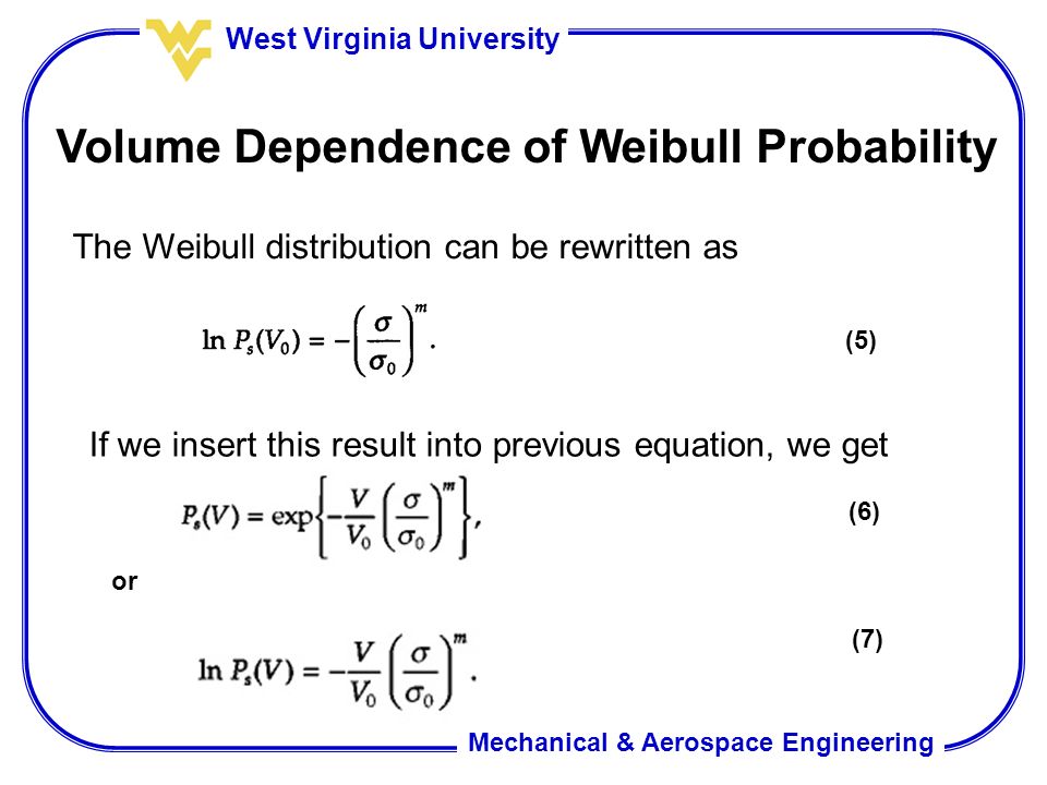 Mechanical Aerospace Engineering West Virginia University 13 Mechanical Aerospace Engineering West Virginia University Volume Dependence Of Weibull Probability The Distribution Can Be Rewritten As If We