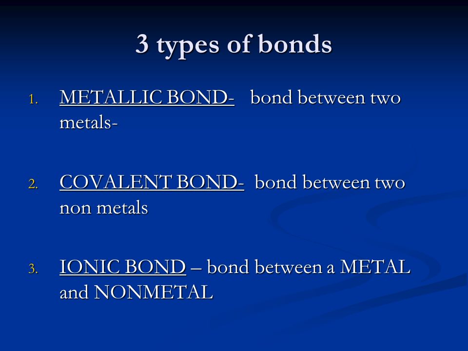 3 types of bonds 1. METALLIC BOND- bond between two metals- 2.