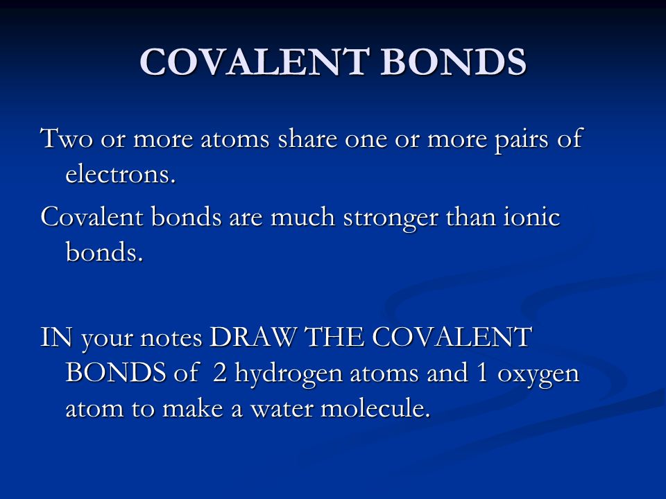 COVALENT BONDS Two or more atoms share one or more pairs of electrons.