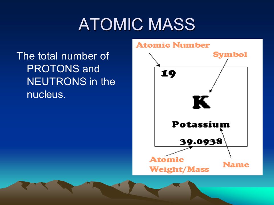 ATOMIC MASS The total number of PROTONS and NEUTRONS in the nucleus.
