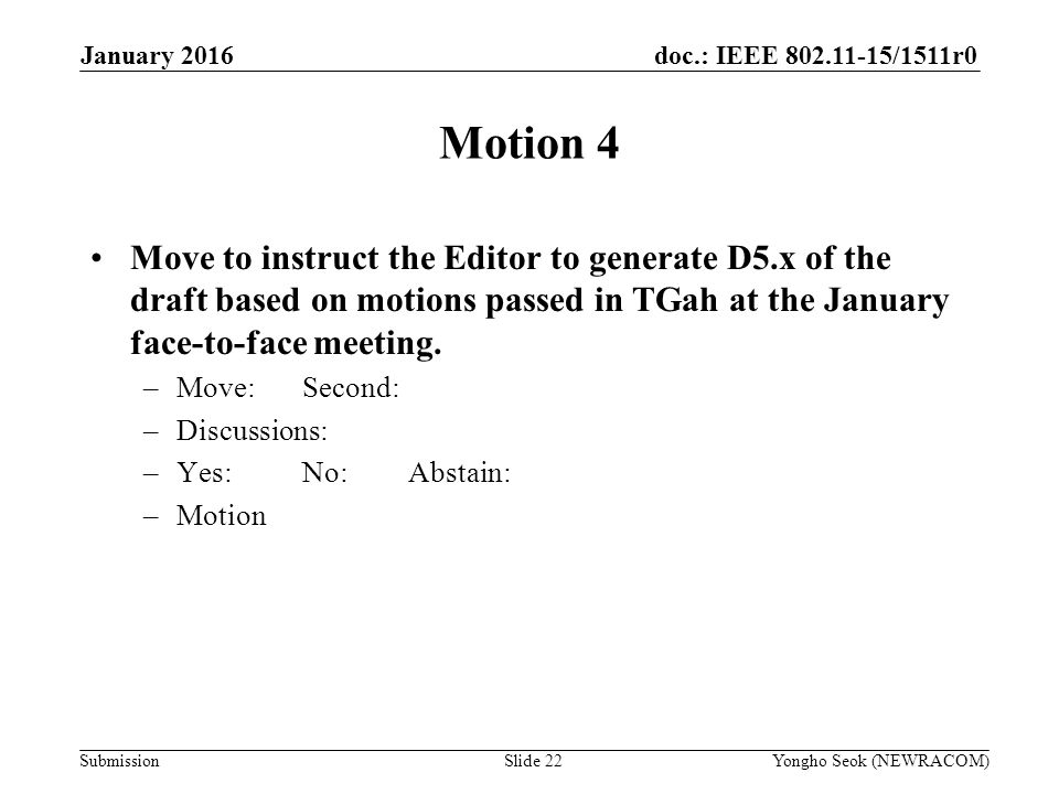 doc.: IEEE /1511r0 Submission Motion 4 Move to instruct the Editor to generate D5.x of the draft based on motions passed in TGah at the January face-to-face meeting.