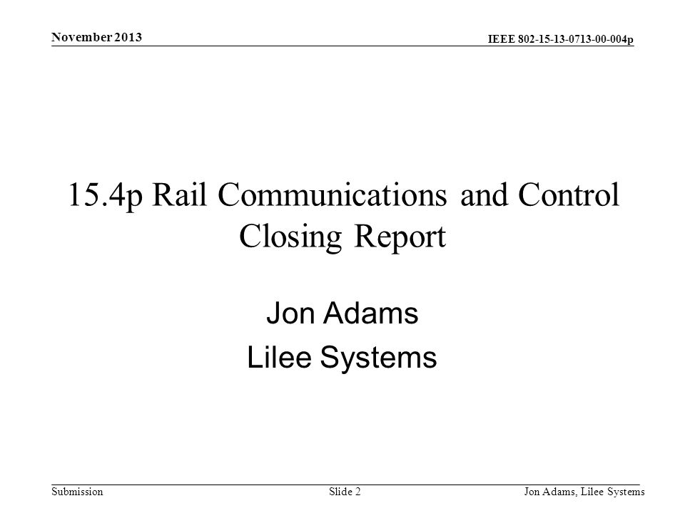 IEEE p SubmissionJon Adams, Lilee SystemsSlide p Rail Communications and Control Closing Report Jon Adams Lilee Systems November 2013